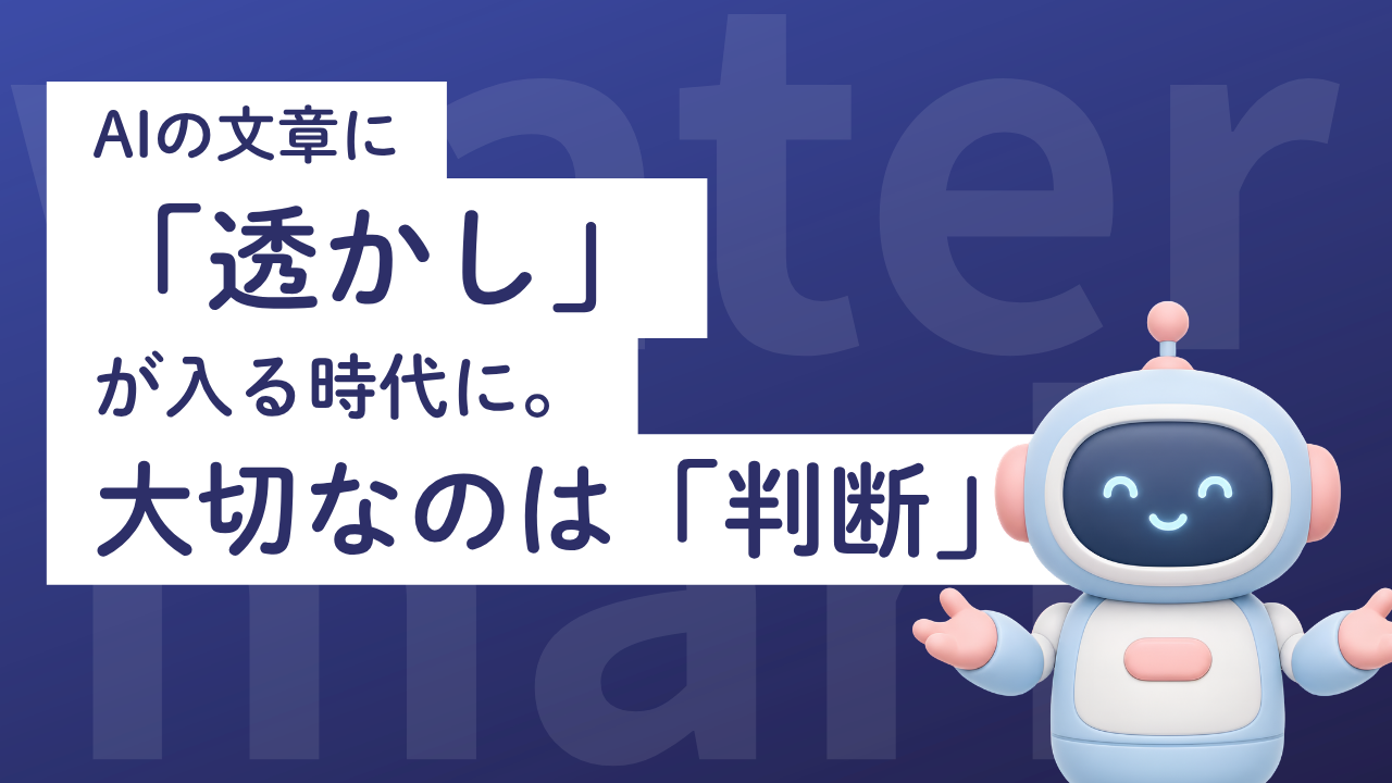 AIの文章に「透かし」が入る時代に。大切なのは「判断」
